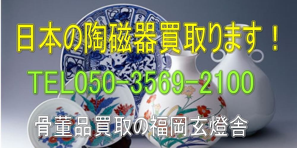 福岡で陶磁器の買取は福岡玄燈舎にお任せ下さい。中国美術、アンティーク、着物、陶磁器、茶道具、掛軸、書道具など出張買取り致します。福岡市、春日、大野城、太宰府、筑紫野、宗像、北九州市、久留米など無料出張査定致します。